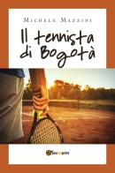 Il tennista di Bogotà di Michele Mazzini edito da Youcanprint