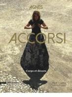 Agnes Accorsi. Corps et décors. Ediz. francese, italiana, inglese e tedesca edito da Silvana