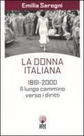 La donna italiana. 1861-2000. Il lungo cammino verso i diritti di Emilia Sarogni edito da Net