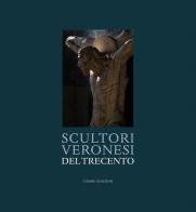 Scultori veronesi del Trecento di Gian Lorenzo Mellini edito da Cierre Edizioni