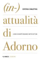 (In-)attualità di Adorno. Tra estetica e dialettica edito da Mimesis