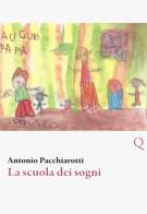La scuola dei sogni di Antonio Pacchiarotti edito da Pequod