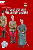 La Legione ceca nella prima guerra mondiale di David Bullock edito da LEG Edizioni
