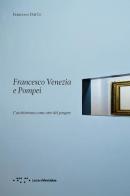 Francesco Venezia e Pompei. L'architettura come arte del porgere di Francesco Dal Co edito da LetteraVentidue
