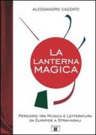 La lanterna magica. Percorsi tra musica e letteratura da Euripide a Stravinskij di Alessandro Cazzato edito da Zecchini