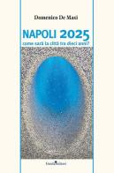 Napoli 2025. Come sarà la città tra dieci anni? di Domenico De Masi edito da Guida