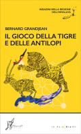 Il gioco della tigre e delle antilopi. Indagini nella regione dell'Himalaya di Bernard Grandjean edito da O Barra O Edizioni
