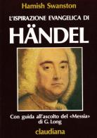 L' ispirazione evangelica di Händel. Con guida all'ascolto del Messia di Hamish Swanston, Gianni Long edito da Claudiana