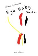 Bye baby suite di Chiara Guarducci edito da Petite Plaisance