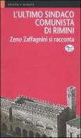L' ultimo sindaco comunista di Rimini. Zeno Zaffagnini si racconta di Zeno Zaffagnini edito da EdUP
