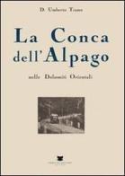 La conca dell'Alpago nelle Dolomiti orientali (rist. anast. 1932) di Umberto Trame edito da De Bastiani
