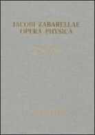 Jacobi Zabarellae. Opera Physica edito da Aemme