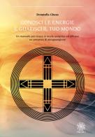Conosci le energie e guarisci il tuo mondo. Un manuale per vivere in modo semplice ed efficace un processo di autoguarigione di Donatella Gheza edito da Psiche 2