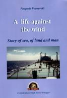 A life against the wind. Story of sea, of land and man di Pasquale Buonarotti edito da Edizioni Il Saggio