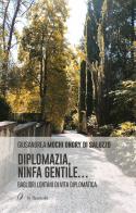 Diplomazia, ninfa gentile.... Bagliori lontani di vita diplomatica di Giusandrea Mochi Onory di Saluzzo edito da la Bussola