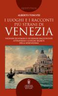 I luoghi e i racconti più strani di Venezia. Vicende di uomini e di donne raccontate attraverso i luoghi segreti della Serenissima di Alberto Toso Fei edito da Newton Compton Editori