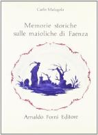 Sulle maioliche di Faenza (rist. anast. Bologna, 1880) di Carlo Malagola edito da Forni