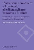 L' istruzione domiciliare e il contrasto alle diseguaglianze educative e di salute. Strumenti, riflessioni e prospettive formative per gli insegnanti edito da Carocci