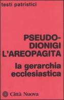 La gerarchia ecclesiastica di Pseudo Dionigi l'Areopagita edito da Città Nuova