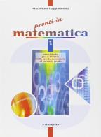 Pronti in matematica. Per le Scuole Superiori vol.1 di Mariolina Cappadonna edito da Principato