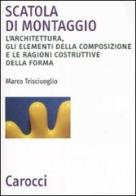 Scatola di montaggio. L'architettura, gli elementi della composizione e le ragioni costruttive della forma di Marco Trisciuoglio edito da Carocci