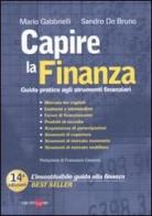 Capire la finanza. Guida pratica agli strumenti finanziari di Mario Gabbrielli, Sandro De Bruno edito da Il Sole 24 Ore