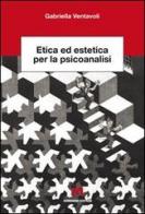 Etica ed estetica per la psicoanalisi di Gabriella Ventavoli edito da Armando Editore