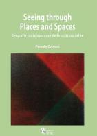 Seeing through places and spaces. Geografie contemporanee della scrittura del sé di Pamela Cecconi edito da I Libri di Emil