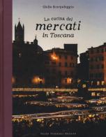 La cucina dei mercati in Toscana di Giulia Scarpaleggia edito da Guido Tommasi Editore-Datanov