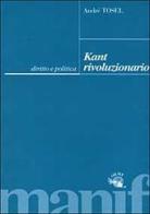 Kant rivoluzionario. Diritto e politica di André Tosel edito da Manifestolibri