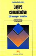 L' agire comunicativo. Epistemologia e formazione di Ivana Padoan edito da Armando Editore