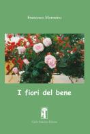 I fiori del bene. Nuova ediz. di Francesco Mormino edito da Carlo Saladino Editore