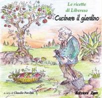 Cucinare il giardino. Le ricette di Libereso di Libereso Guglielmi edito da Zem Edizioni