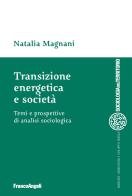 Transizione energetica e società. Temi e prospettive di analisi sociologica di Natalia Magnani edito da Franco Angeli