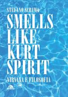 Smells like Kurt spirit. Nirvana e filosofia di Stefano Scrima edito da Arcana