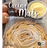In cucina con il mais. Non solo polenta di Giulia Godeassi edito da Qubi editore