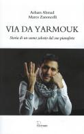 Via da Yarmouk. Storia di un uomo salvato dal suo pianoforte di Aeham Ahmad, Marco Zanoncelli edito da Le Piccole Pagine