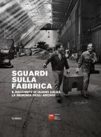 Sguardi sulla fabbrica. Il racconto di Uliano Lucas, la memoria degli archivi edito da Mimesis