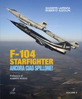F104 Starfighter. Ancora ciao Spillone! di Giuseppe Lapenta, Roberto Azzolin edito da Edizioni Artestampa