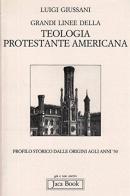 Grandi linee della teologia protestante americana. Profilo storico dalle origini agli anni '50 di Luigi Giussani edito da Jaca Book