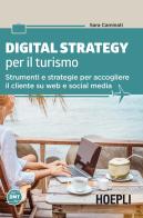 Digital strategy per il turismo. Strumenti e strategie per accogliere il cliente su web e social media di Sara Caminati edito da Hoepli