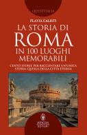 La storia di Roma in 100 luoghi memorabili di Flavia Calisti edito da Newton Compton Editori