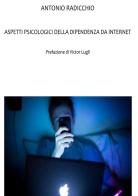 Aspetti psicologici della dipendenza da internet di Antonio Radicchio edito da StreetLib