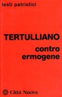Contro Ermogene di Quinto S. Tertulliano edito da Città Nuova
