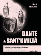 Dante e Sant'Umiltà. Alighieri e Rosanese Negusanti: analogie e collegamenti testuali, dalla «selva oscura» al «volar senz'ali» di Lucio Megliola edito da Homeless Book