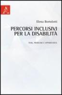 Percorsi inclusivi per la disabilità. Temi, problemi e opportunità di Elena Bortolotti edito da Aracne