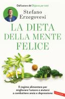 La dieta della mente felice. Il regime alimentare per migliorare l'umore e aiutarsi a combattere ansia e depressione di Stefano Erzegovesi edito da Vallardi A.