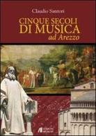 Cinque secoli di musica ad Arezzo di Claudio Santori edito da Helicon