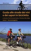 Guida alle strade dei vini e dei sapori in bicicletta in Veneto, Friuli-Venezia Giulia e Trentino-Alto Adige vol.1 di Alberto Fiorin edito da Ediciclo