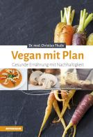 Vegan mit plan. Gesunde ernahrung mit nachhaltigkeit di Christian Thuile edito da Athesia